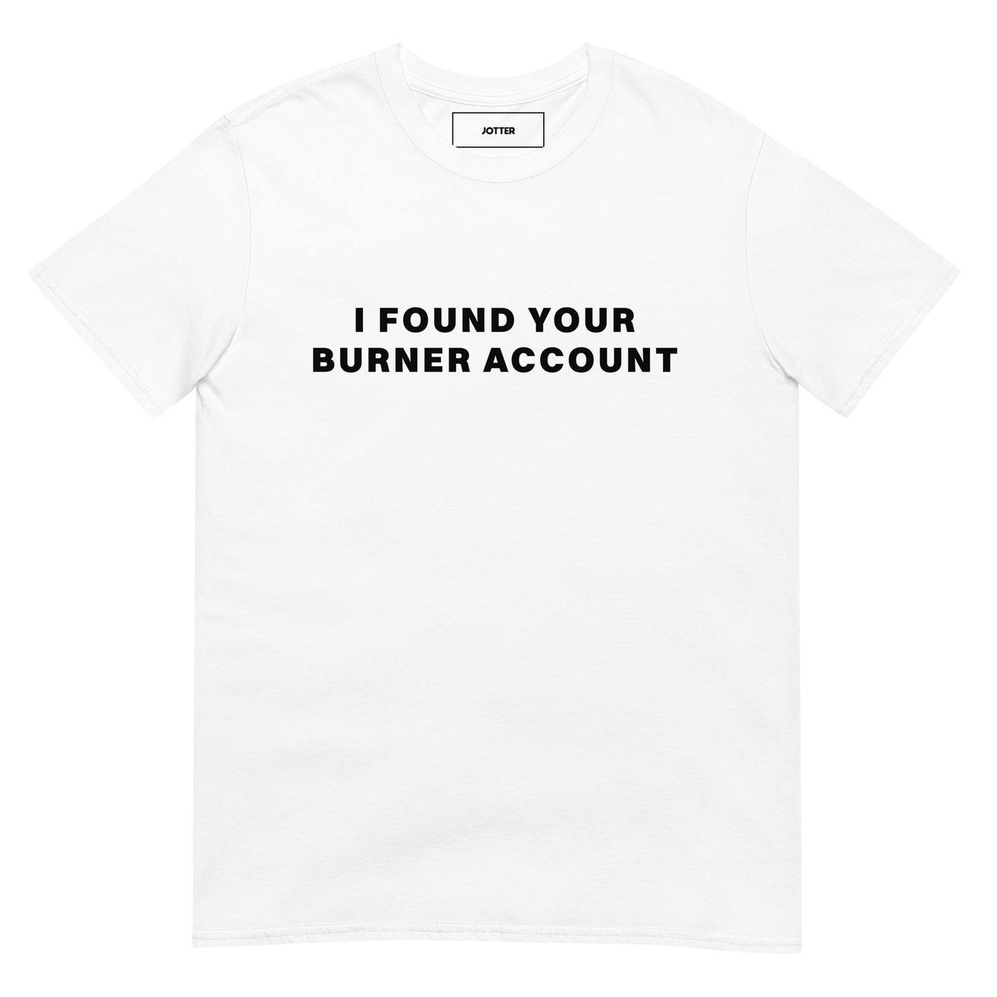 I FOUND YOUR BURNER ACCOUNT T-SHIRT
